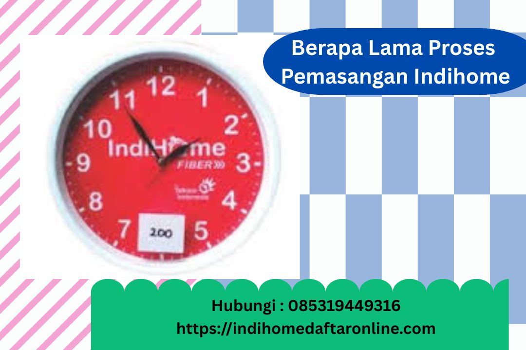 Lama Proses Pemasangan Indihome