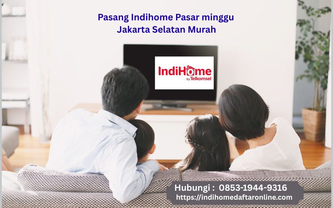 Indihome Pasar Minggu Murah