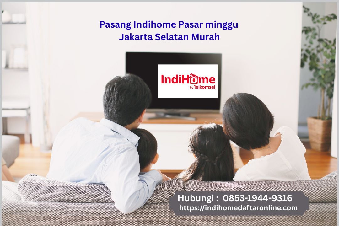 Pasang Indihome Pasar Minggu Jakarta Selatan Murah
