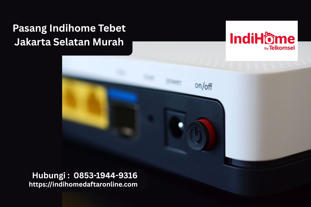 Pasang Indihome Tebet Jakarta Selatan Murah