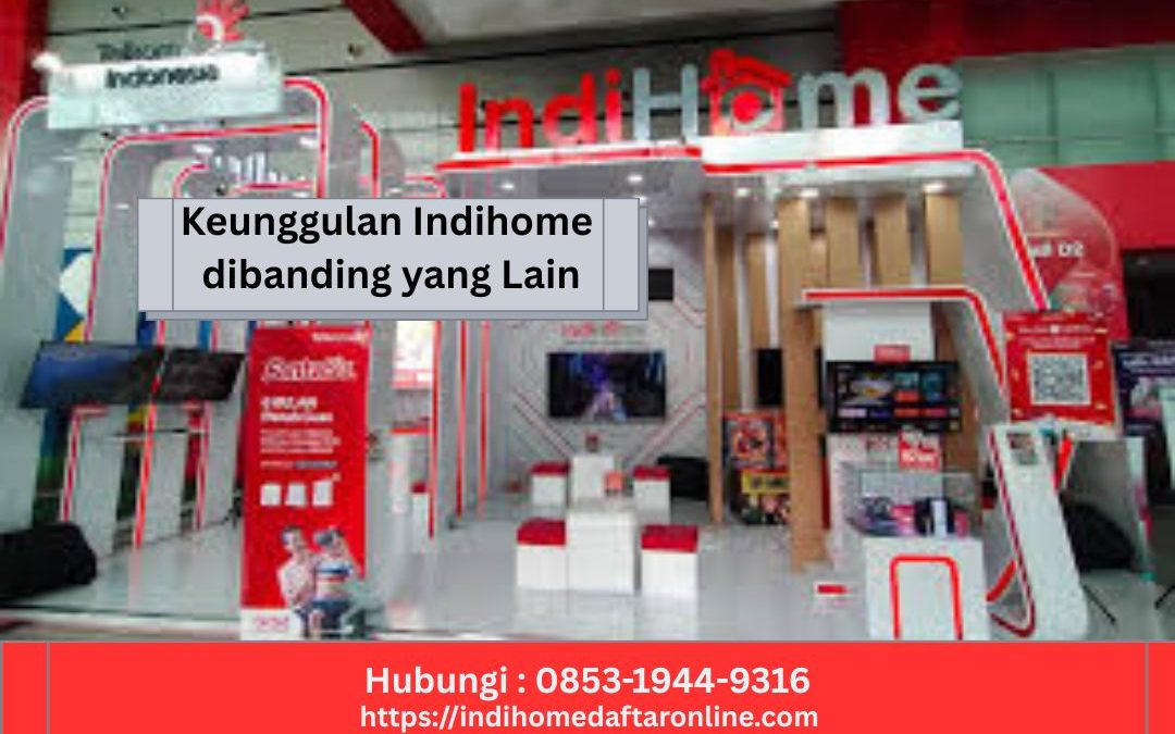 Keunggulan Indihome dibanding yang Lain
